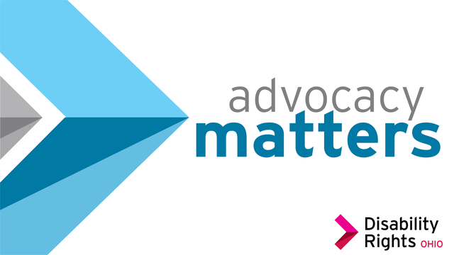 advocacy matters - Disability Right Ohio