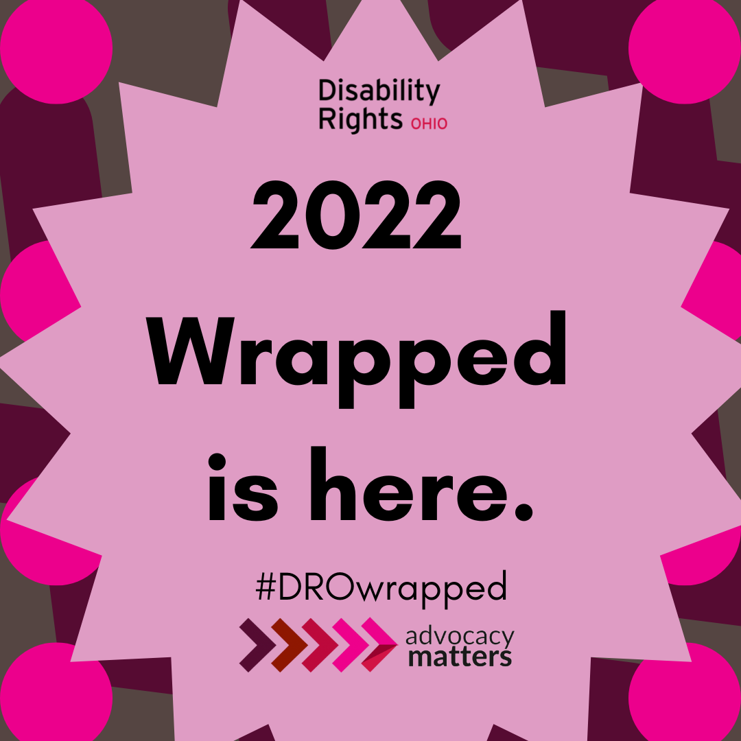 Disability Rights Ohio - 2022 Wrapped is here. #DROwrapped - advocacy matters