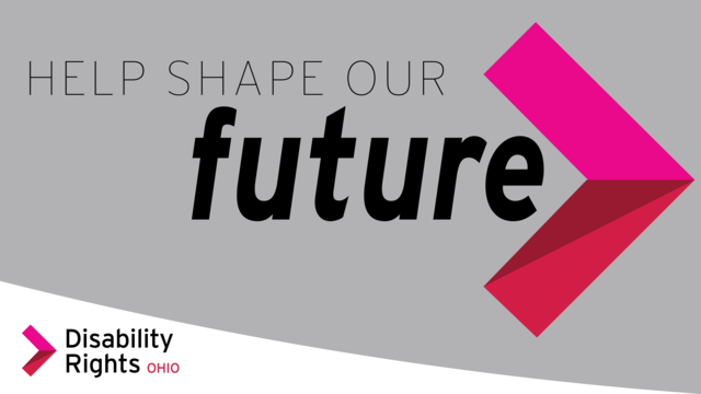 HELP SHAPE OUR future - Disability Rights Ohio